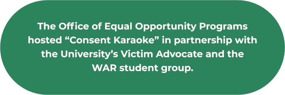 The Office of Equal Opportunity Programs hosted ​“Consent Karaoke” in partnership with the ​University’s Victim Advocate and the WAR student ​group.