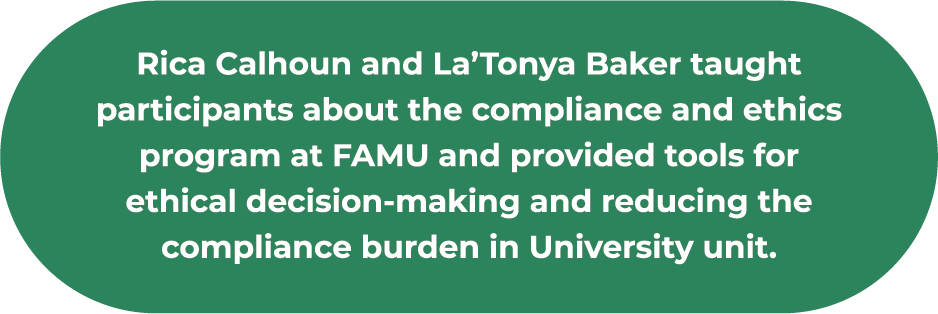 Rica Calhoun and La’Tonya Baker taught participants about the compliance and ethics program at FAMU and provided tools for ethical decision-making and reducing the compliance burden in University unit. 